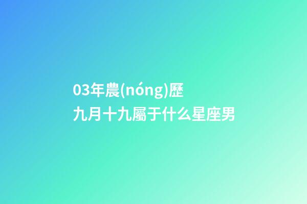 03年農(nóng)歷九月十九屬于什么星座男-第1張-星座運勢-玄機派