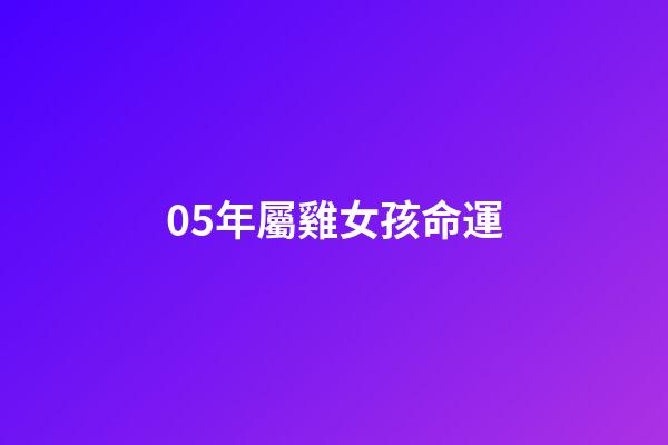 05年屬雞女孩命運(「8月四日，星期六」十二生肖運勢解讀)-第1張-觀點-玄機派
