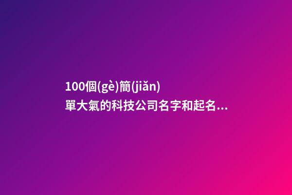 100個(gè)簡(jiǎn)單大氣的科技公司名字和起名技巧，讓您有所啟發(fā)-第1張-公司起名-玄機(jī)派