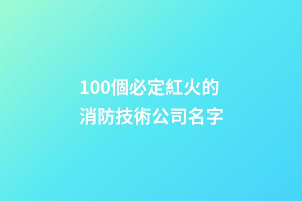 100個必定紅火的消防技術公司名字-第1張-公司起名-玄機派