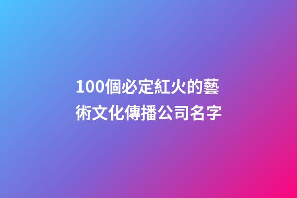 100個必定紅火的藝術文化傳播公司名字-第1張-公司起名-玄機派