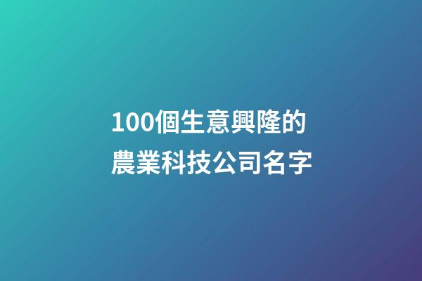 100個生意興隆的農業科技公司名字-第1張-公司起名-玄機派