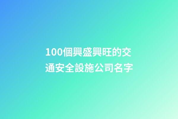 100個興盛興旺的交通安全設施公司名字-第1張-公司起名-玄機派