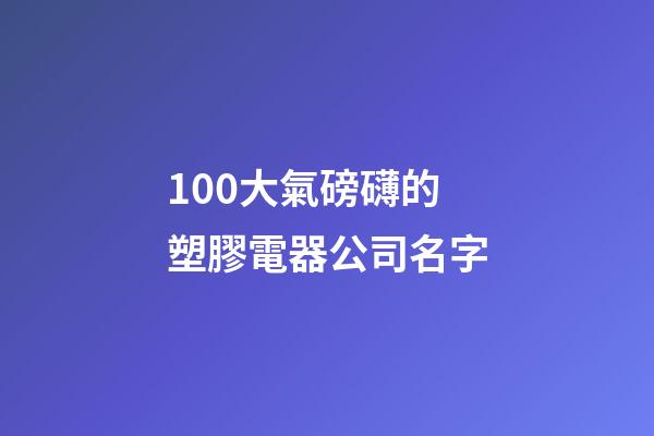 100大氣磅礴的塑膠電器公司名字-第1張-公司起名-玄機派