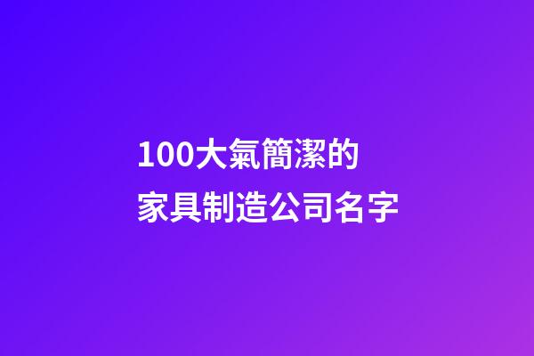 100大氣簡潔的家具制造公司名字-第1張-公司起名-玄機派