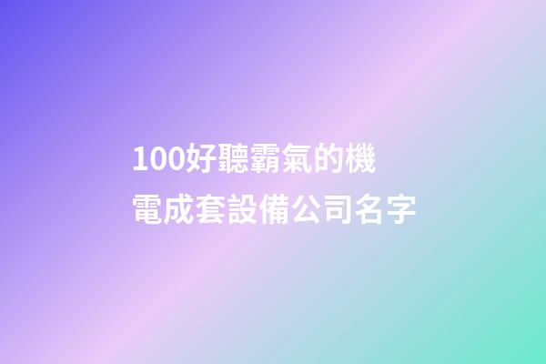 100好聽霸氣的機電成套設備公司名字-第1張-公司起名-玄機派