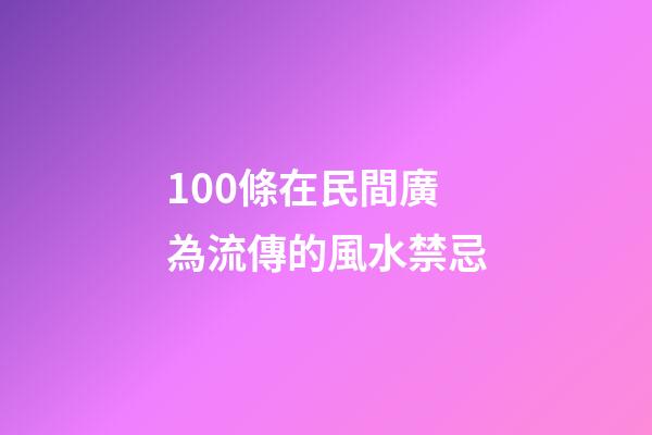 100條在民間廣為流傳的風水禁忌