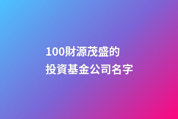 100財源茂盛的投資基金公司名字-第1張-公司起名-玄機派
