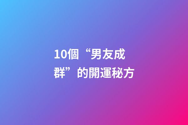10個“男友成群”的開運秘方