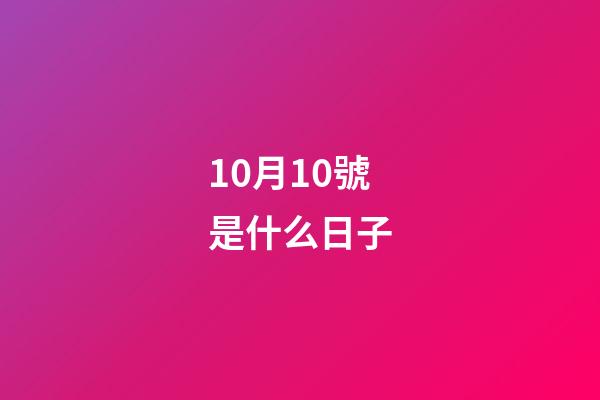 10月10號是什么日子（10月10日是民國的什么節日）-第1張-星座運勢-玄機派