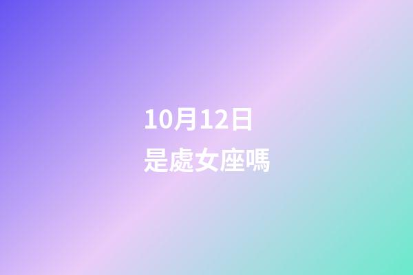 10月12日是處女座嗎-第1張-星座運勢-玄機派