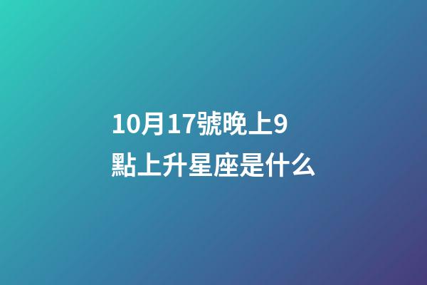 10月17號晚上9點上升星座是什么-第1張-星座運勢-玄機派