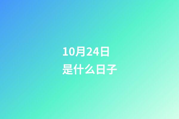 10月24日是什么日子（陽歷10月24日是什么日子）-第1張-星座運勢-玄機派