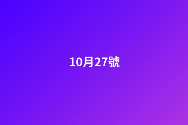 10月27號（10月27日有什么特殊意義）-第1張-星座運勢-玄機派
