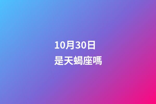10月30日是天蝎座嗎-第1張-星座運勢-玄機派