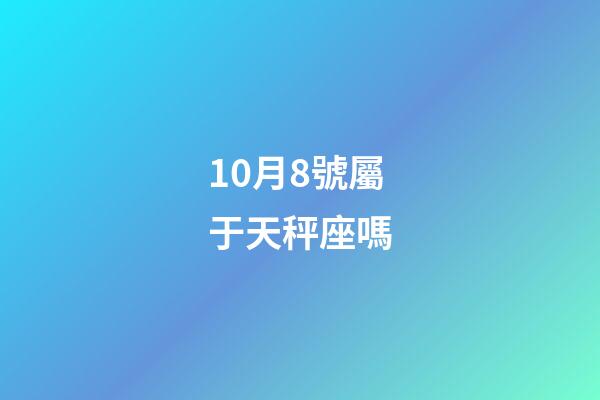 10月8號屬于天秤座嗎-第1張-星座運勢-玄機派