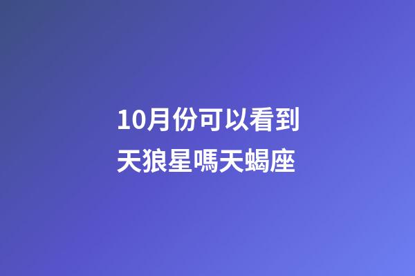 10月份可以看到天狼星嗎天蝎座-第1張-星座運勢-玄機派