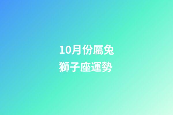 10月份屬兔獅子座運勢-第1張-星座運勢-玄機派