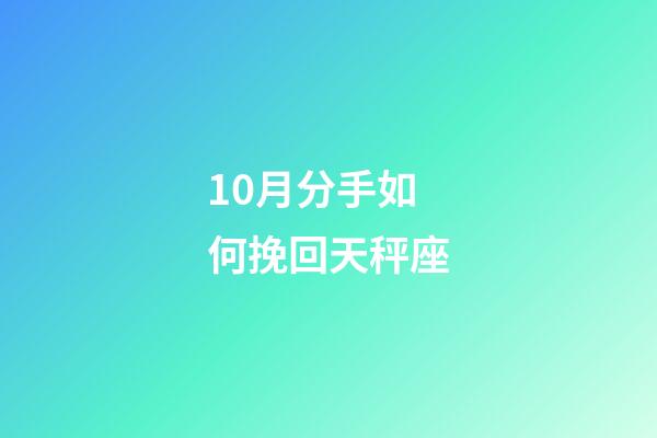 10月分手如何挽回天秤座-第1張-星座運(yùn)勢(shì)-玄機(jī)派