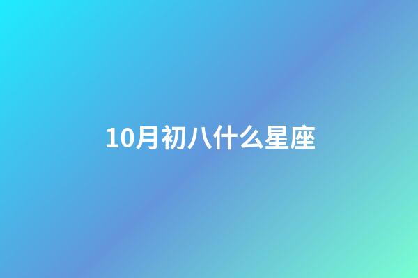 10月初八什么星座-第1張-星座運勢-玄機派