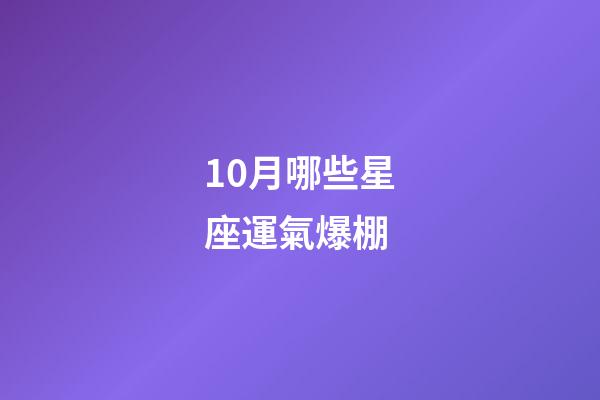 10月哪些星座運氣爆棚-第1張-星座運勢-玄機派