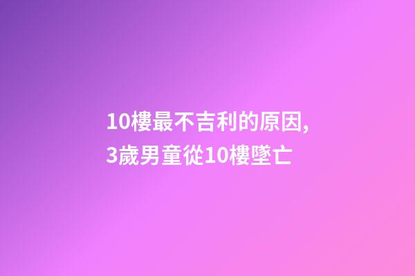 10樓最不吉利的原因,3歲男童從10樓墜亡-第1張-觀點-玄機派