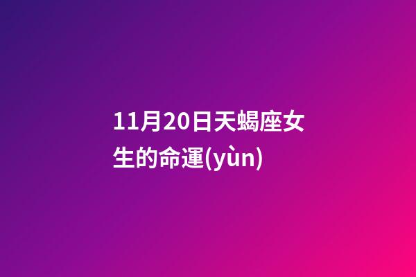 11月20日天蝎座女生的命運(yùn)-第1張-星座運(yùn)勢-玄機(jī)派