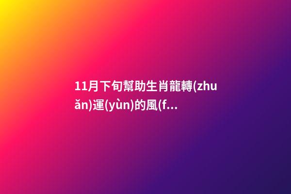 11月下旬幫助生肖龍轉(zhuǎn)運(yùn)的風(fēng)水布局（生肖龍11月份的運(yùn)勢(shì)）