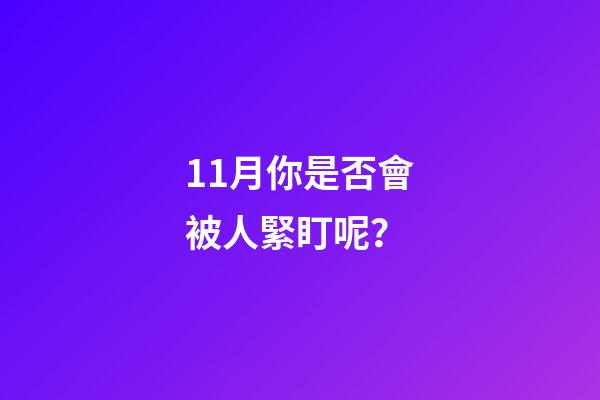 11月你是否會被人緊盯呢？