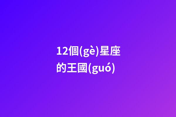 12個(gè)星座的王國(guó)-第1張-星座運(yùn)勢(shì)-玄機(jī)派