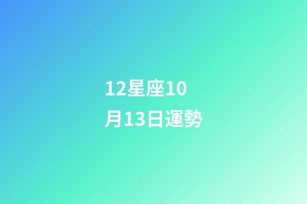 12星座10月13日運勢-第1張-星座運勢-玄機派