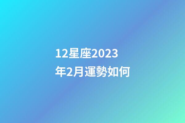 12星座2023年2月運勢如何-第1張-星座運勢-玄機派