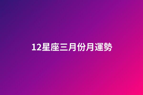 12星座三月份月運勢-第1張-星座運勢-玄機派