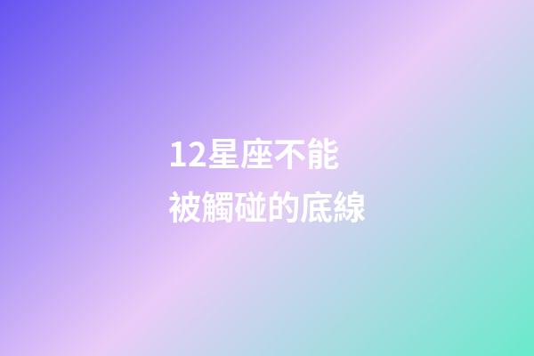 12星座不能被觸碰的底線-第1張-星座運勢-玄機派