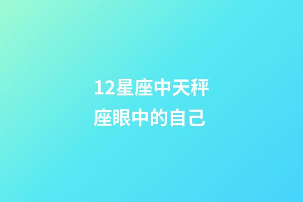 12星座中天秤座眼中的自己-第1張-星座運勢-玄機派