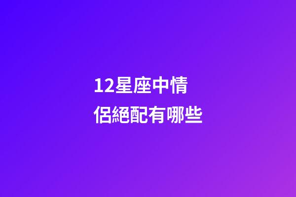 12星座中情侶絕配有哪些-第1張-星座運勢-玄機派