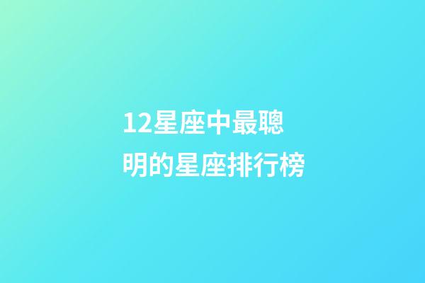 12星座中最聰明的星座排行榜-第1張-星座運勢-玄機派
