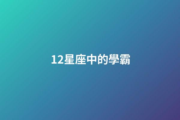 12星座中的學霸-第1張-星座運勢-玄機派