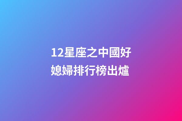 12星座之中國好媳婦排行榜出爐-第1張-星座運勢-玄機派