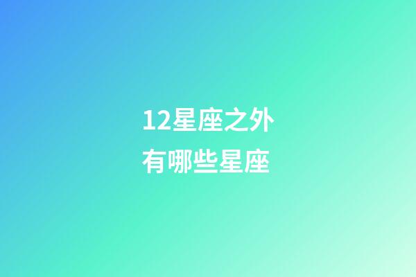 12星座之外有哪些星座-第1張-星座運勢-玄機派