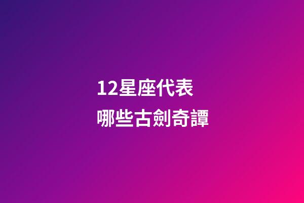 12星座代表哪些古劍奇譚-第1張-星座運勢-玄機派