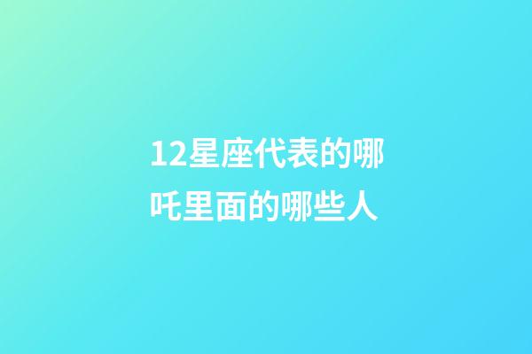 12星座代表的哪吒里面的哪些人-第1張-星座運勢-玄機派