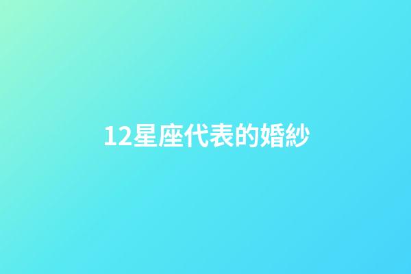 12星座代表的婚紗-第1張-星座運勢-玄機派