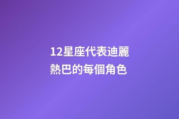 12星座代表迪麗熱巴的每個角色-第1張-星座運勢-玄機派