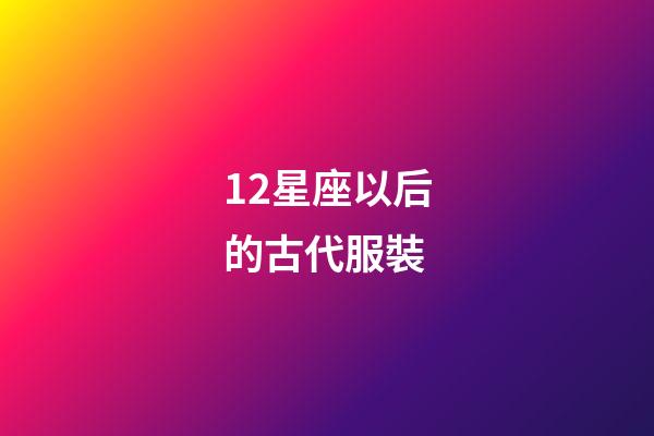 12星座以后的古代服裝-第1張-星座運勢-玄機派