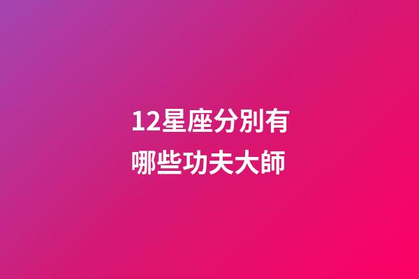 12星座分別有哪些功夫大師-第1張-星座運勢-玄機派