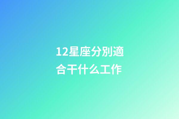 12星座分別適合干什么工作-第1張-星座運(yùn)勢(shì)-玄機(jī)派