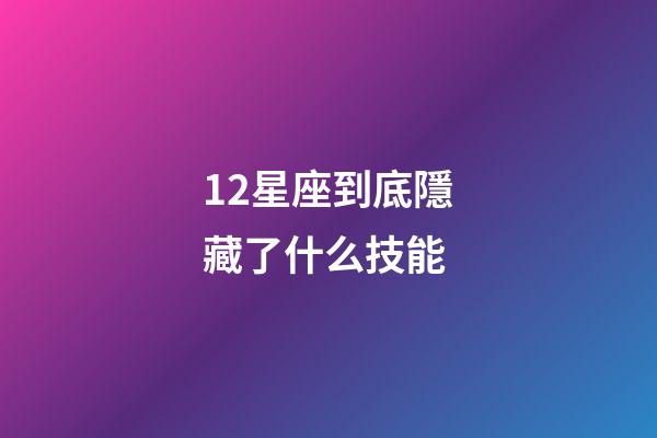 12星座到底隱藏了什么技能-第1張-星座運勢-玄機派