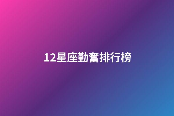 12星座勤奮排行榜-第1張-星座運勢-玄機派