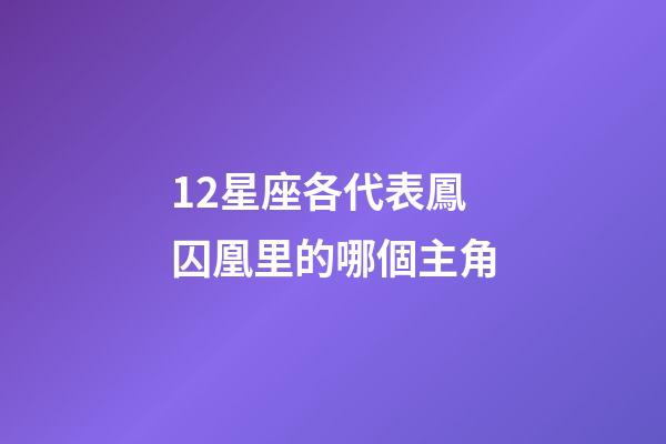 12星座各代表鳳囚凰里的哪個主角-第1張-星座運勢-玄機派